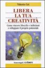Libera la tua creativit�. Come vincere blocchi e inibizioni e sviluppare il proprio potenziale. eBook