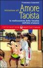 Iniziazione all'amore taoista. La realizzazione della totalit� nell'atto dell'amore