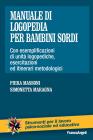 Manuale di logopedia per bambini sordi. Con esemplificazioni di unit� logopediche, esercitazioni ed itinerari metodologici