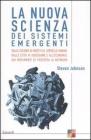 La nuova scienza dei sistemi emergenti. Dalle colonie di insetti al cervello umano, dalle citt� ai videogame e all'economia, dai movimenti di protesta ai network