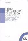 L' idea pericolosa di Galileo. Storia della comunicazione della scienza nel Seicento