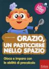 Orazio, un pasticciere nello spazio. Gioca e impara con le abilit� di precalcolo. Con CD-ROM