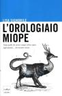 L' orologiaio miope. Tutto quello che avreste sempre voluto sapere sugli animali... che nessuno conosce