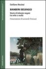 Bambini selvaggi. Storie di infanzie negate tra mito e realt�