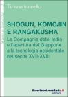 Shogun, komojin e rangakusha. Le Compagnie delle Indie e lapertura del Giappone alla tecnologia occidentale nei secoli XVII-XVIII. eBook