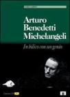 Arturo Benedetti Michelangeli. In bilico con un genio. Con CD Audio