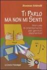 Ti parlo ma non mi senti. Manuale di orientamento per genitori disorientati
