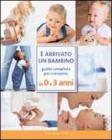 � arrivato un bambino. Guida completa per crescerlo da 0 a 3 anni