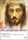 L' ora del pi� grande amore. La via della croce commentata con i testi di 