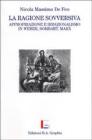 La ragione sovversiva. Appropriazione e irrazionalismo in Weber, Sombart, Marx