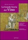 La grande storia del vino. Tra mito e realt�, l'evoluzione della bevanda pi� antica del mondo
