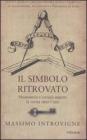 Il simbolo ritrovato. Massoneria e societ� segrete: la verit� oltre i miti