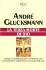 La terza morte di Dio. Perch� l'Europa � ormai un continente ateo e nel resto del mondo invece si uccide per fede