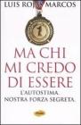 Ma chi mi credo di essere. L'autostima. Nostra forza segreta