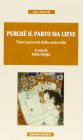 Purch� il parto sia lieve. Nuovi percorsi della maternit�