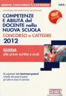 Competenze e abilit� del docente nella nuova scuola. Concorso a cattedre 2012. Guida alle prove scritte e orali