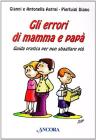 Gli errori di mamma e pap�. Guida pratica per non sbagliare pi�