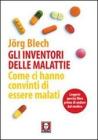 Gli inventori delle malattie. Come ci hanno convinti di essere malati