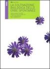 La coltivazione biologica delle erbe spontanee. Una nuova filiera produttiva di qualit� a salvaguardia dell'ambiente