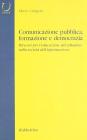 Comunicazione pubblica, formazione e democrazia. Percorsi per l'educazione del cittadino nella societ� dell'informazione