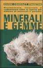 Minerali e gemme. Riconoscere, ricercare e collezionare tutte le specie pi� diffuse di minerali e gemme