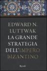La grande strategia dellImpero Bizantino. eBook