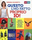 Questo l'ho fatto proprio io! Oggetti, giochi e tanto altro da fare con il tuo bambino, in casa e all'aperto