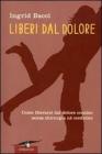 Liberi dal dolore. Come liberarsi dal dolore cronico senza chirurgia n� medicine