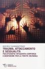 Trauma, attaccamento e sessualit�. Psicoterapia integrata-corporea e bodywork per le ferite invisibili