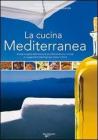 La cucina mediterranea. Ricette e segreti della tavola pi� sana del mondo con i consigli e i suggerimenti dietologici per restare in forma