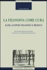 La filosofia come cura. Karl Jaspers filosofo e medico. Dallantipsichiatria alla politica attraverso una filosofia dellesistenza. eBook