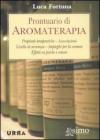 Prontuario di aromaterapia. Propriet� terapeutiche, associazioni, livello di sicurezza, impieghi per la cosmesi, effetti su psiche e umore