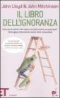 Il libro dell'ignoranza. Che cosa � verit� e che cosa � semplicemente una panzana? Il libro-gioco che svela le nostre false conoscenze