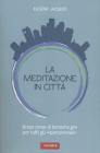 La meditazione in citt�. Breve corso di tecniche zen per tutti gli �iperconnessi�