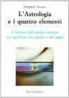 L' astrologia e i quattro elementi. L'influsso dell'energia cosmica sul significato dei pianeti e dei segni