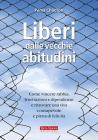 Liberi dalle vecchie abitudini. Come vincere rabbia, fru strazioni e dipendenze e ritrovare una vita consapevole e piena di felicit�
