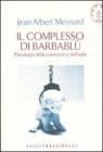 Il complesso di Barbablu. Psicologia della cattiveria e dell'odio