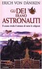 Gli dei erano astronauti. Il cosmo rivela il mistero di tutte le religioni