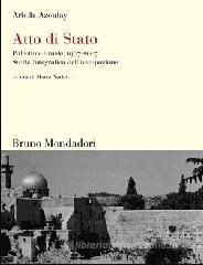 Atto di Stato. Palestina-Israele, 1967-2007. Storia fotografica dell'occupazione