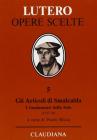 Gli articoli di Smalcalda. I fondamenti della fede (1537-38). In appendice: Trattato sul primato e l'autorit� del papa (1538)
