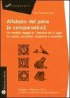 Alfabeto del pane (e companatico). Un inedito viaggio in Toscana ieri e oggi fra piatti, curiosit�, scoperte e aneddoti