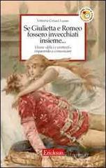 Se Giulietta e Romeo fossero invecchiati insieme. Vivere felici e contenti imparando a comunicare Se Giulietta e Romeo fossero invecchiati insieme. Vivere felici e contenti imparando a comunicare