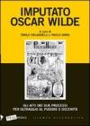 Imputato Oscar Wilde. Gli atti dei due processi per oltraggio al pudore oscenit�