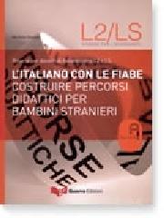 L' italiano con le fiabe. Costruire percorsi didattici per bambini stranieri