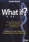 What if? E se...? Cambia le tue credenze e realizza il tuo vero s�!