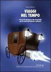 Viaggi nel tempo. Percorsi di educazione alla temporalit� per la scuola dell'infanzia e primaria