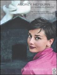 Audrey Hepburn. Un'anima elegante Audrey Hepburn. Un'anima elegante
