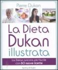 La dieta Dukan illustrata. La Dukan ancora pi� facile con 60 nuove ricette