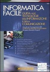 Informatica facile. Guida alle tecnologie dell'informazione e della comunicazione. Manuale per il conseguimento della Certificazione informatica europea EIPASS�