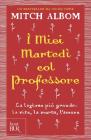 I miei martedi col professore. La lezione pi� grande: la vita, la morte, l'amore